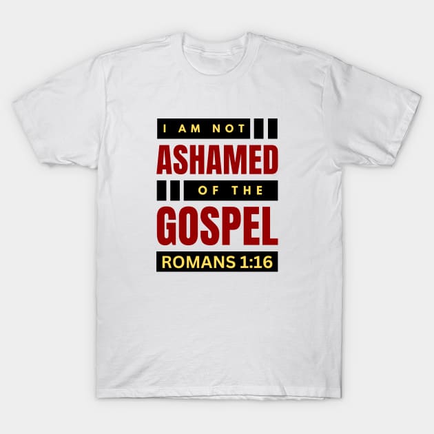 I Am Not Ashamed Of The Gospel | Christian Bible Verse Romans 1:16 T-Shirt by All Things Gospel
